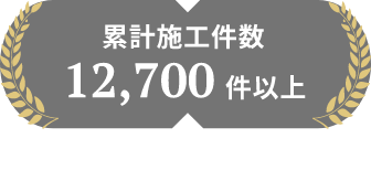 累計施工件数12,700件以上※2022年12月末現在